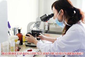 Địa chỉ học văn bằng 2 Trung cấp kỹ thuật xét nghiệm ở đâu?