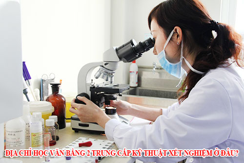Địa chỉ học văn bằng 2 Trung cấp kỹ thuật xét nghiệm ở đâu?
