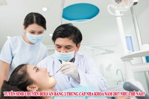 Tuyển sinh chuyển đổi văn bằng 2 Trung cấp nha khoa năm 2017 như thế nào?